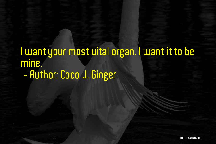 Coco J. Ginger Quotes: I Want Your Most Vital Organ. I Want It To Be Mine.