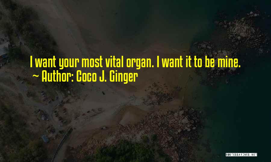 Coco J. Ginger Quotes: I Want Your Most Vital Organ. I Want It To Be Mine.