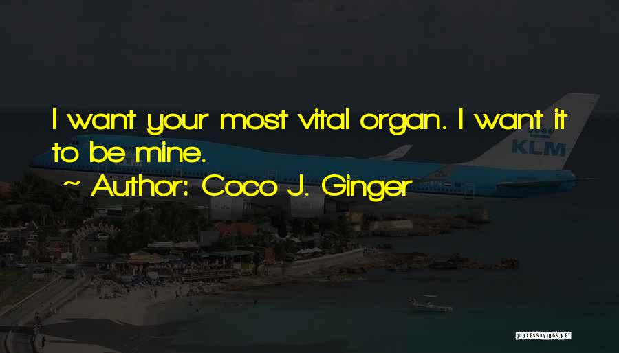 Coco J. Ginger Quotes: I Want Your Most Vital Organ. I Want It To Be Mine.