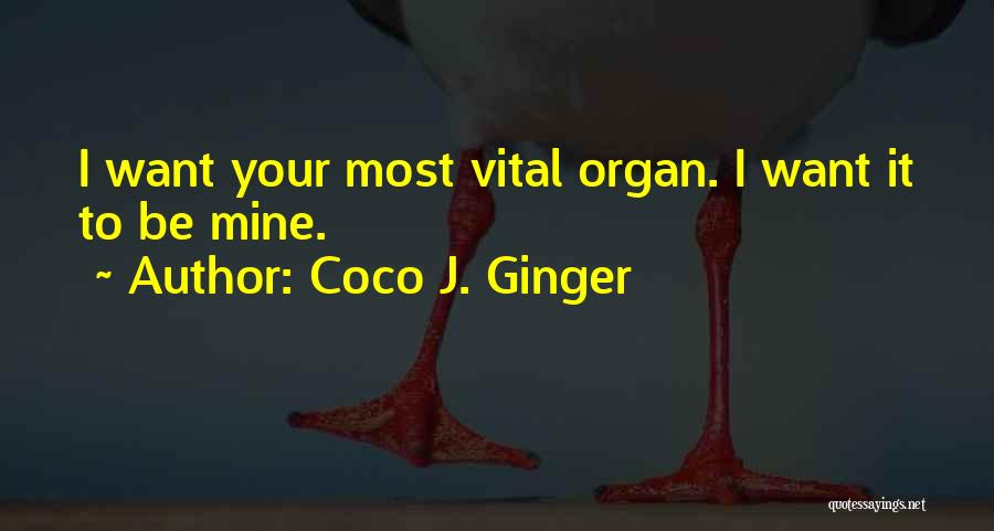 Coco J. Ginger Quotes: I Want Your Most Vital Organ. I Want It To Be Mine.