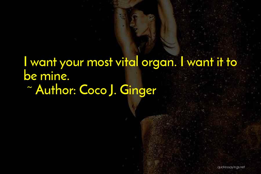 Coco J. Ginger Quotes: I Want Your Most Vital Organ. I Want It To Be Mine.