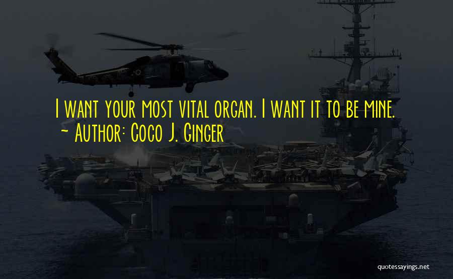 Coco J. Ginger Quotes: I Want Your Most Vital Organ. I Want It To Be Mine.