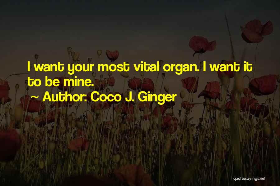 Coco J. Ginger Quotes: I Want Your Most Vital Organ. I Want It To Be Mine.