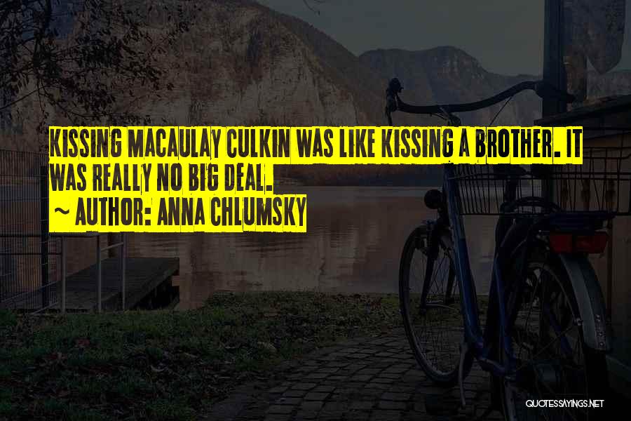 Anna Chlumsky Quotes: Kissing Macaulay Culkin Was Like Kissing A Brother. It Was Really No Big Deal.