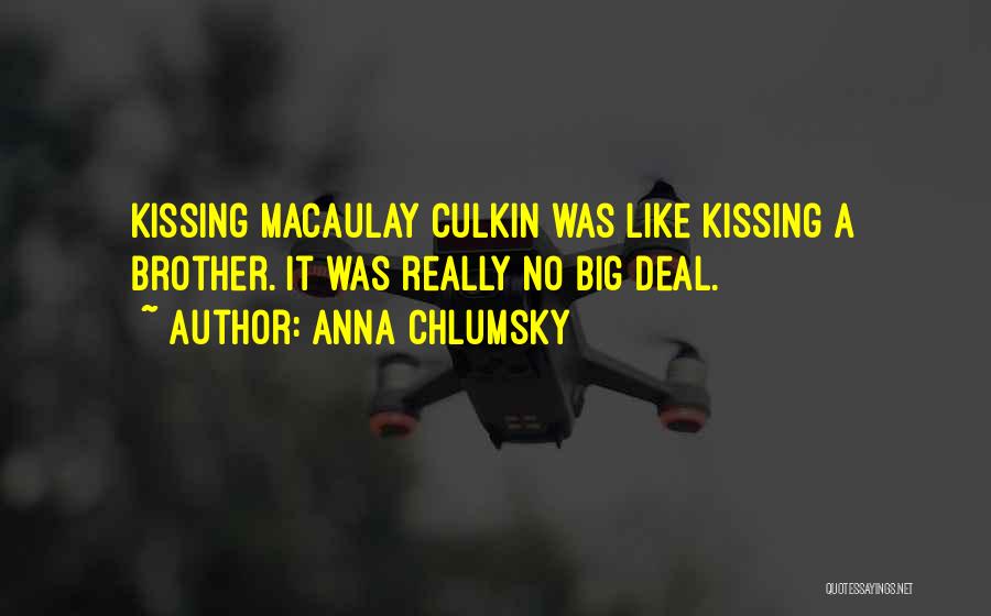 Anna Chlumsky Quotes: Kissing Macaulay Culkin Was Like Kissing A Brother. It Was Really No Big Deal.