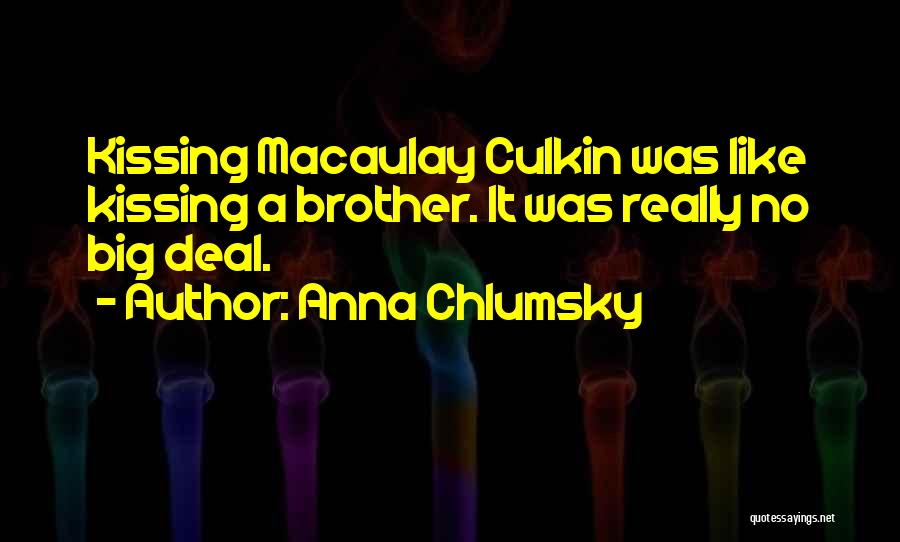 Anna Chlumsky Quotes: Kissing Macaulay Culkin Was Like Kissing A Brother. It Was Really No Big Deal.