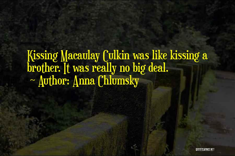 Anna Chlumsky Quotes: Kissing Macaulay Culkin Was Like Kissing A Brother. It Was Really No Big Deal.