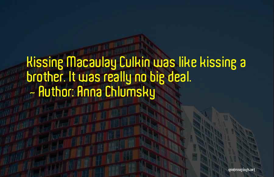 Anna Chlumsky Quotes: Kissing Macaulay Culkin Was Like Kissing A Brother. It Was Really No Big Deal.