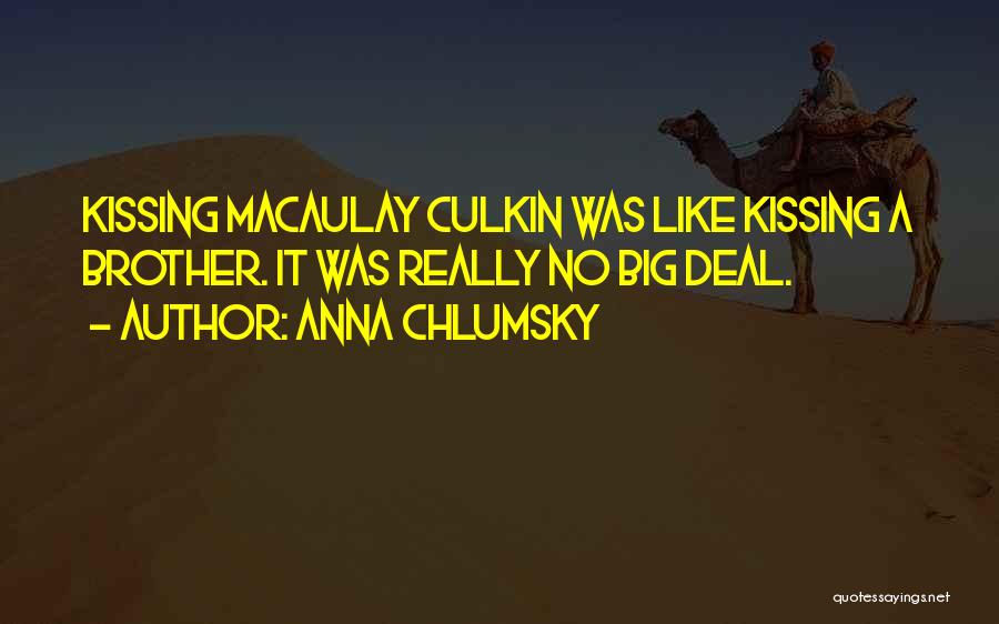 Anna Chlumsky Quotes: Kissing Macaulay Culkin Was Like Kissing A Brother. It Was Really No Big Deal.