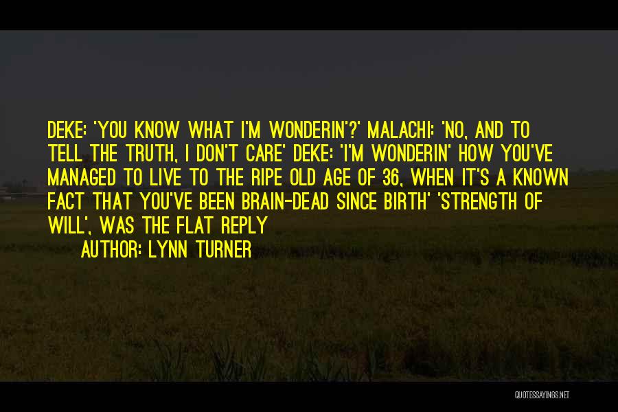 Lynn Turner Quotes: Deke: 'you Know What I'm Wonderin'?' Malachi: 'no, And To Tell The Truth, I Don't Care' Deke: 'i'm Wonderin' How