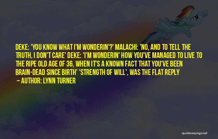 Lynn Turner Quotes: Deke: 'you Know What I'm Wonderin'?' Malachi: 'no, And To Tell The Truth, I Don't Care' Deke: 'i'm Wonderin' How
