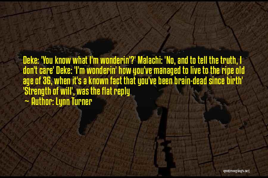 Lynn Turner Quotes: Deke: 'you Know What I'm Wonderin'?' Malachi: 'no, And To Tell The Truth, I Don't Care' Deke: 'i'm Wonderin' How