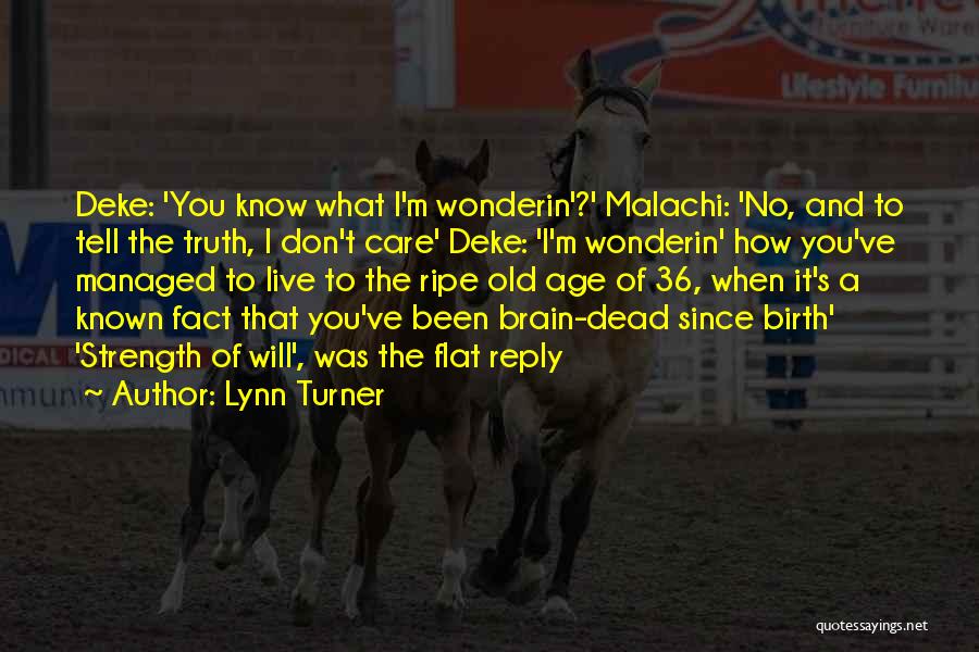 Lynn Turner Quotes: Deke: 'you Know What I'm Wonderin'?' Malachi: 'no, And To Tell The Truth, I Don't Care' Deke: 'i'm Wonderin' How