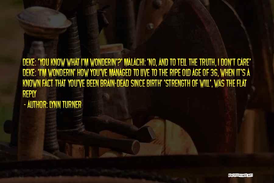 Lynn Turner Quotes: Deke: 'you Know What I'm Wonderin'?' Malachi: 'no, And To Tell The Truth, I Don't Care' Deke: 'i'm Wonderin' How