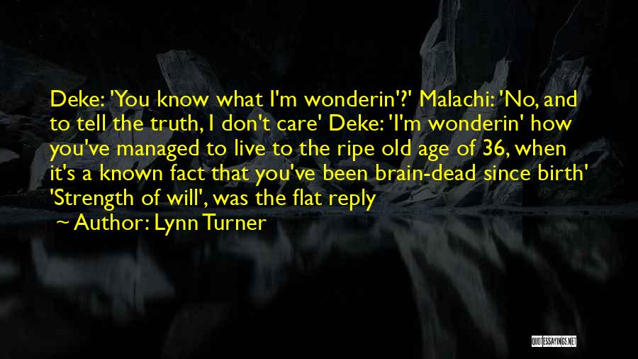 Lynn Turner Quotes: Deke: 'you Know What I'm Wonderin'?' Malachi: 'no, And To Tell The Truth, I Don't Care' Deke: 'i'm Wonderin' How