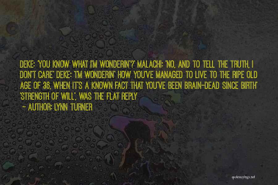 Lynn Turner Quotes: Deke: 'you Know What I'm Wonderin'?' Malachi: 'no, And To Tell The Truth, I Don't Care' Deke: 'i'm Wonderin' How