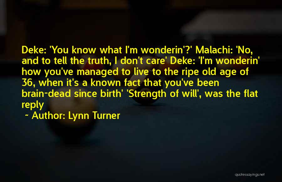 Lynn Turner Quotes: Deke: 'you Know What I'm Wonderin'?' Malachi: 'no, And To Tell The Truth, I Don't Care' Deke: 'i'm Wonderin' How