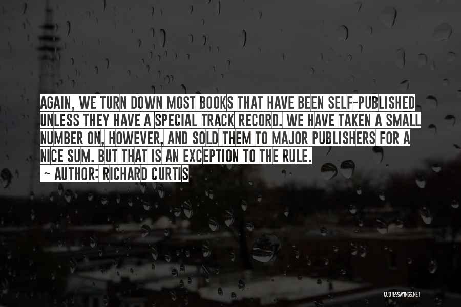 Richard Curtis Quotes: Again, We Turn Down Most Books That Have Been Self-published Unless They Have A Special Track Record. We Have Taken