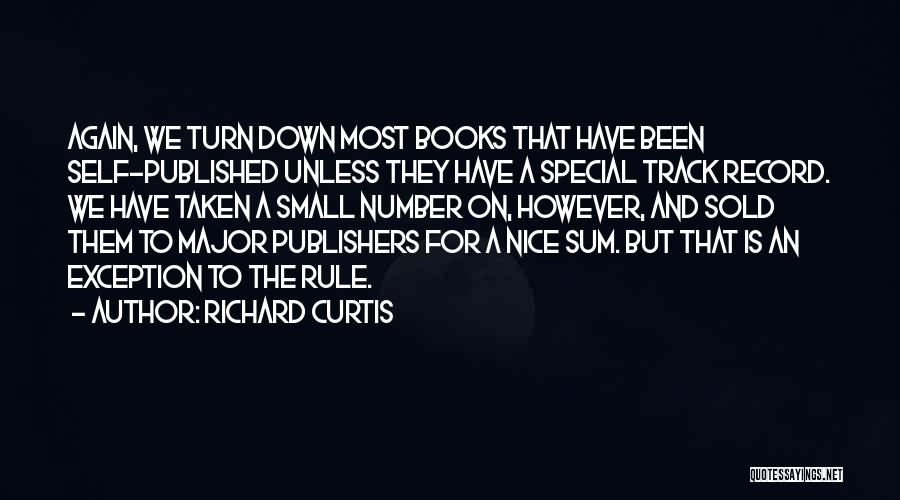 Richard Curtis Quotes: Again, We Turn Down Most Books That Have Been Self-published Unless They Have A Special Track Record. We Have Taken