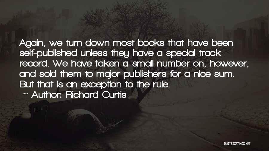 Richard Curtis Quotes: Again, We Turn Down Most Books That Have Been Self-published Unless They Have A Special Track Record. We Have Taken