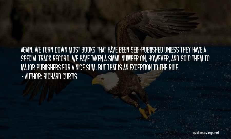 Richard Curtis Quotes: Again, We Turn Down Most Books That Have Been Self-published Unless They Have A Special Track Record. We Have Taken