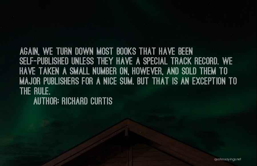 Richard Curtis Quotes: Again, We Turn Down Most Books That Have Been Self-published Unless They Have A Special Track Record. We Have Taken