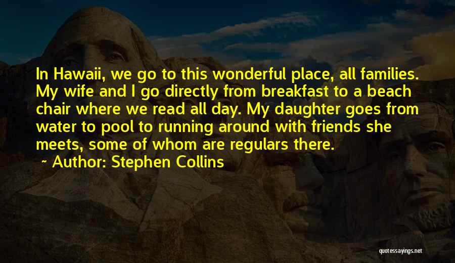 Stephen Collins Quotes: In Hawaii, We Go To This Wonderful Place, All Families. My Wife And I Go Directly From Breakfast To A