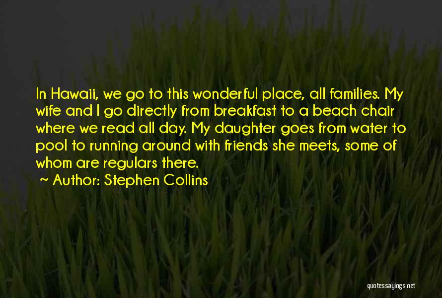 Stephen Collins Quotes: In Hawaii, We Go To This Wonderful Place, All Families. My Wife And I Go Directly From Breakfast To A