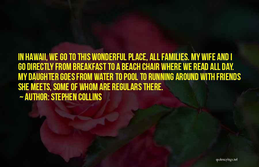 Stephen Collins Quotes: In Hawaii, We Go To This Wonderful Place, All Families. My Wife And I Go Directly From Breakfast To A