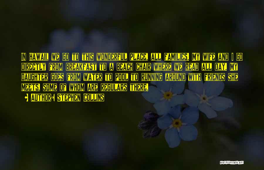 Stephen Collins Quotes: In Hawaii, We Go To This Wonderful Place, All Families. My Wife And I Go Directly From Breakfast To A
