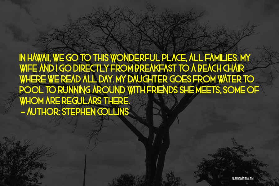 Stephen Collins Quotes: In Hawaii, We Go To This Wonderful Place, All Families. My Wife And I Go Directly From Breakfast To A