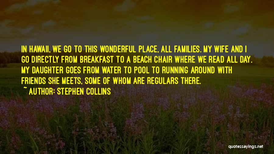 Stephen Collins Quotes: In Hawaii, We Go To This Wonderful Place, All Families. My Wife And I Go Directly From Breakfast To A