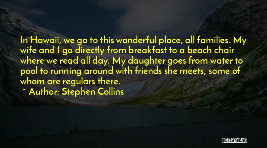 Stephen Collins Quotes: In Hawaii, We Go To This Wonderful Place, All Families. My Wife And I Go Directly From Breakfast To A
