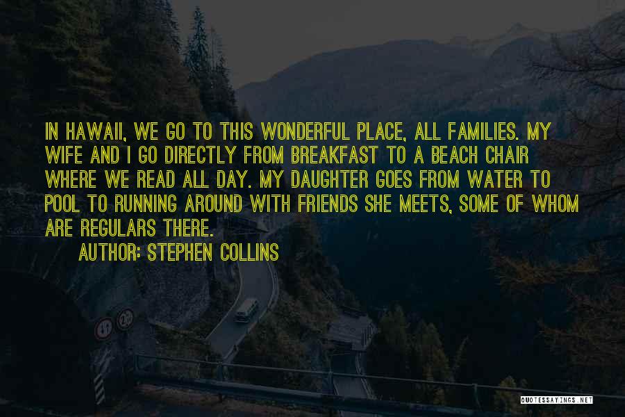 Stephen Collins Quotes: In Hawaii, We Go To This Wonderful Place, All Families. My Wife And I Go Directly From Breakfast To A