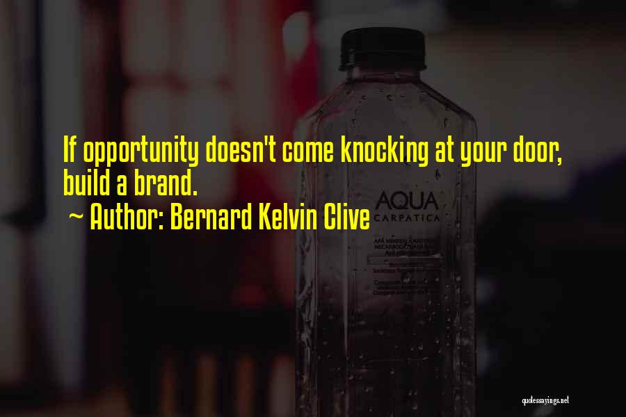 Bernard Kelvin Clive Quotes: If Opportunity Doesn't Come Knocking At Your Door, Build A Brand.