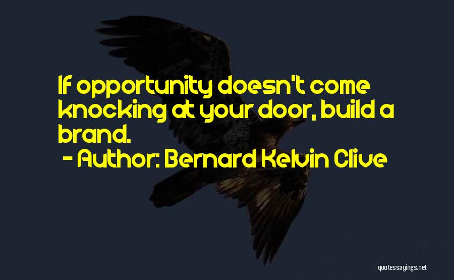 Bernard Kelvin Clive Quotes: If Opportunity Doesn't Come Knocking At Your Door, Build A Brand.