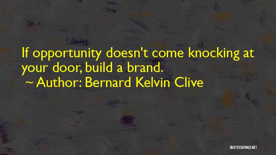 Bernard Kelvin Clive Quotes: If Opportunity Doesn't Come Knocking At Your Door, Build A Brand.