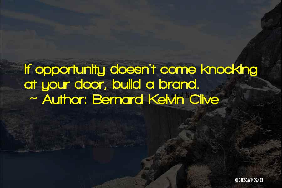 Bernard Kelvin Clive Quotes: If Opportunity Doesn't Come Knocking At Your Door, Build A Brand.