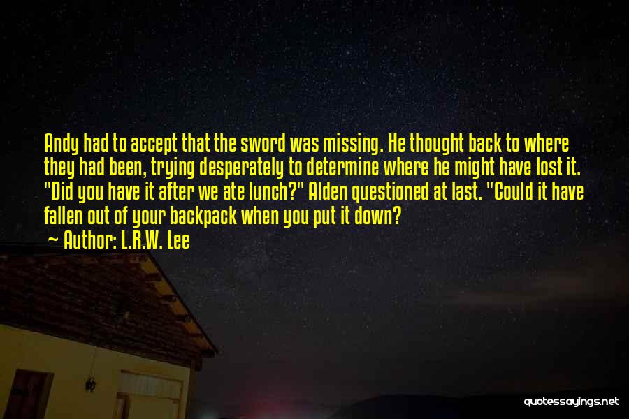 L.R.W. Lee Quotes: Andy Had To Accept That The Sword Was Missing. He Thought Back To Where They Had Been, Trying Desperately To