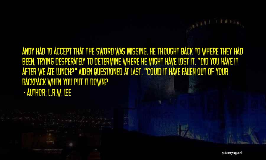 L.R.W. Lee Quotes: Andy Had To Accept That The Sword Was Missing. He Thought Back To Where They Had Been, Trying Desperately To