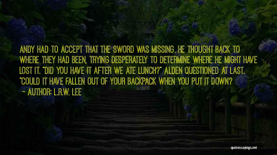 L.R.W. Lee Quotes: Andy Had To Accept That The Sword Was Missing. He Thought Back To Where They Had Been, Trying Desperately To