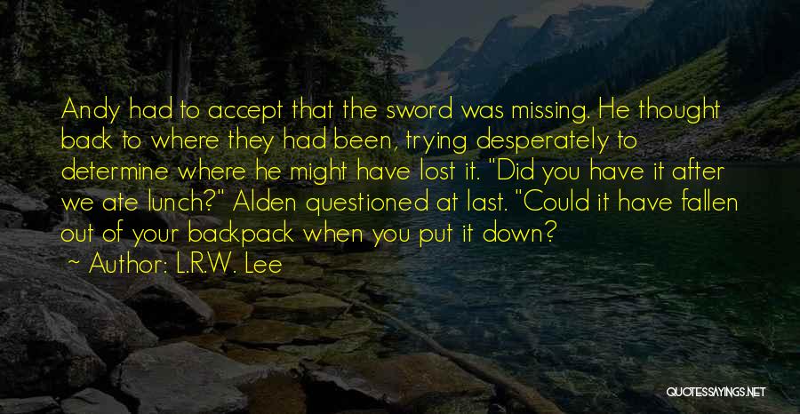 L.R.W. Lee Quotes: Andy Had To Accept That The Sword Was Missing. He Thought Back To Where They Had Been, Trying Desperately To