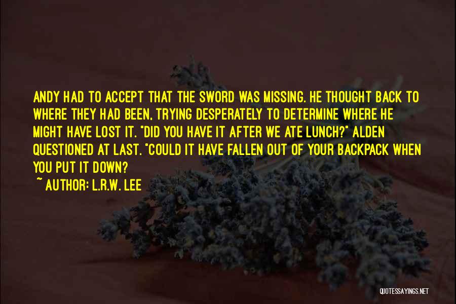 L.R.W. Lee Quotes: Andy Had To Accept That The Sword Was Missing. He Thought Back To Where They Had Been, Trying Desperately To