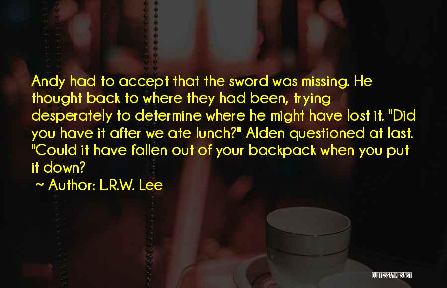 L.R.W. Lee Quotes: Andy Had To Accept That The Sword Was Missing. He Thought Back To Where They Had Been, Trying Desperately To