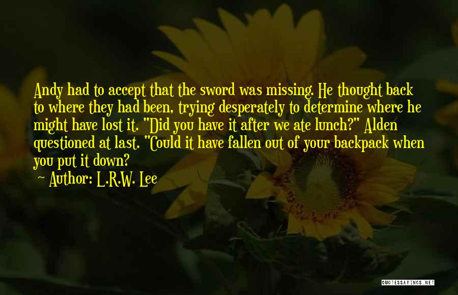 L.R.W. Lee Quotes: Andy Had To Accept That The Sword Was Missing. He Thought Back To Where They Had Been, Trying Desperately To