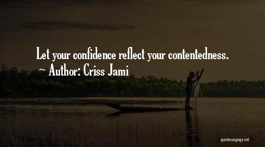 Criss Jami Quotes: Let Your Confidence Reflect Your Contentedness.