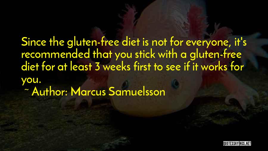 Marcus Samuelsson Quotes: Since The Gluten-free Diet Is Not For Everyone, It's Recommended That You Stick With A Gluten-free Diet For At Least