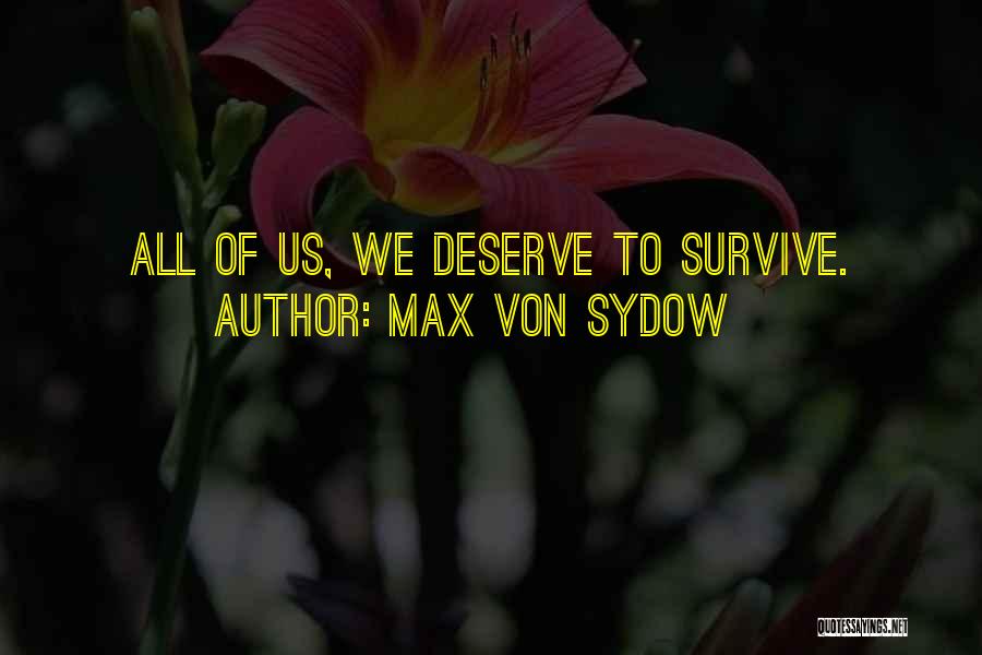 Max Von Sydow Quotes: All Of Us, We Deserve To Survive.