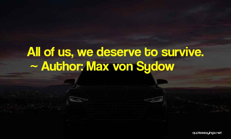 Max Von Sydow Quotes: All Of Us, We Deserve To Survive.