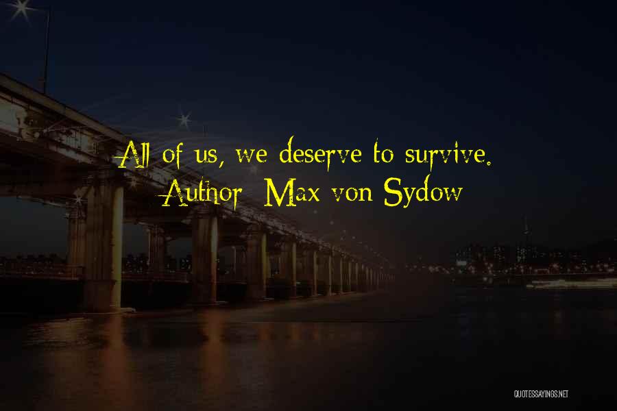 Max Von Sydow Quotes: All Of Us, We Deserve To Survive.